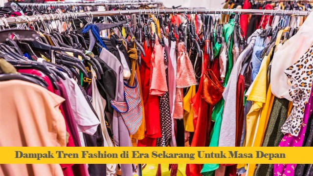 Dampak Tren Fashion di Era Sekarang Untuk Masa Depan