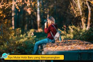 Tips Mulai Hobi Baru yang Menyenangkan
